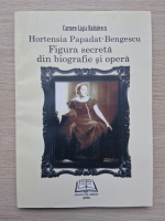 Carmen Ligia Radulescu - Hortensia Papadat-Bengescu. Figura secreta din biografie si opera