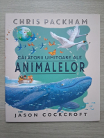 Chris Packham, Jason Cockcroft - Calatorii uimitoare ale animalelor
