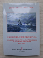Constantin Ardeleanu - Gurile Dunarii. O problema europeana. Comert si navigatie la Dunarea de Jos in surse contemporane, 1829-1853