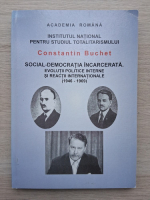 Constantin Buchet - Social-democratia incarcerata. Evolutii politice interne si reactii internationale (1946-1969)
