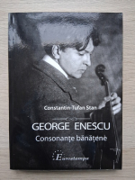 Constantin-Tufan Stan - George Enescu. Consonante banatene