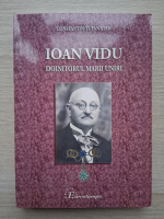 Constantin-Tufan Stan - Ioan Vidu, doinitorul Marii Uniri