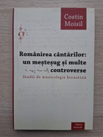 Costin Moisil - Romanirea cantarilor: un mestesug si multe controverse. Studii de muzicologie bizantina