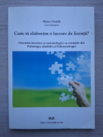 Cum sa elaboram o lucrare de licenta? Orientari teoretice si metodologice cu exemple din psihologia sanatatii si psihosexologie