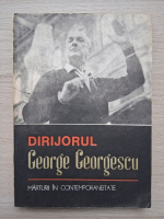 Dirijorul George Georgescu - marturii in contemporaneitate