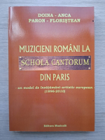 Doina Anca Paron-Floristean - Muzicieni romani la Schola Cantorum din Paris. Un model de invatamant artistic european, 1896-2010