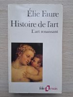 Elie Faure - Histoire de l'art. L'art renaissant