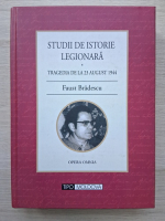 Faust Bradescu - Studii de istorie legionara, volumul 1. Tragedia de la 23 august 1944