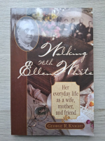 George R. Knight - Walking with Ellen White. Her everyday life as a wife, mother, and friend