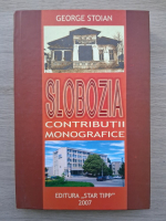 George Stoian - Slobozia. Contributii monografice