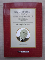 Gheorghe Buzatu - Ion Antonescu. Un A.B.C. al anticomunismului Romanesc (volumul 1)