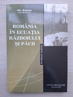 Gheorghe Buzatu - Romania in ecuatia razboiului si pacii