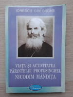 Gheorghe Ionescu - Viata si activitatea Parintelui Protosinghel Nicodim Mandita 