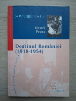 Henri Prost - Destinul Romaniei 1918-1954 (uzata)