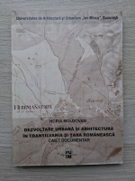 Horia Moldovan - Dezvoltarea urbana si arhitectura in Transilvania si Tara Romaneasca. Caiet documentar