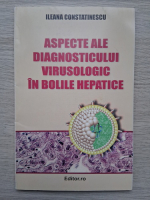 Ileana Constantinescu - Aspecte ale diagnosticului virusologic in bolile hepatice