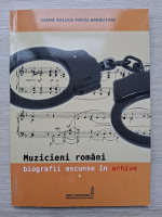 Ioana Raluca Voicu-Arnautoiu - Muzicieni romani. Biografii ascunse in arhive (volumul 1)