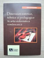 Ion Olteteanu - Dimensiuni estetice, tehnice si pedagogice in arta violonistica romaneasca