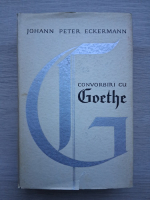 Johann Peter Eckermann - Convorbiri cu Goethe. In ultimii ani ai vietii sale