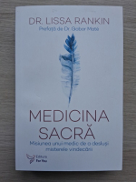 Lissa Rankin - Medicina sacra. Misiunea unui medic de a deslusi misterele vindeecarii