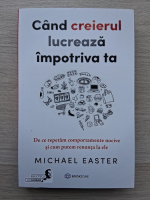 Michael Easter - Cand creierul lucreaza impotriva ta 