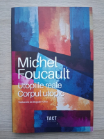 Michel Foucault - Utopiile reale. Corpul utopic