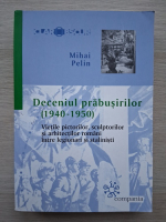 Mihai Pelin - Deceniul prabusirilor 1940-1950 (uzata)