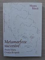 Mioara Basca - Metamorfoze succesive. Anatol Vieru. Creatia de opera