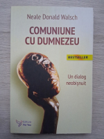 Neale Donald Walsch - Comuniune cu Dumnezeu. Un dialog neobisnuit