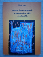 Olguta Lupu - Ipostaze ritmico-temporale in muzica primei parti a secolului XX