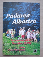 Padurea albastra. Freerie muzicala de Dumitru Lupu. Libretul Florin Pretorian