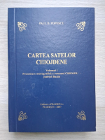 Paul D. Popescu - Cartea satelor chiojdene, volumul 1. Prezentare monografica a comunei Chiojdu, judetul Buzau