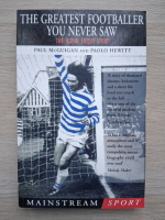 Paul McGuigan, Paolo Hewitt - The greatest footballer you never saw. The Robin Friday story