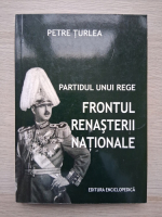 Petre Turlea - Partidul unui rege. Frontul renasterii nationale