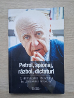 Petrol, spionaj, razboi, dictaturi. Gheorghe Buzatu in dosarele istoriei