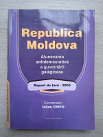 Republica Moldova. Alunecarea antidemocratica a guvernarii galagioase. Raport de tara-2003