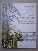 Ruxandra Arzoiu - Timpul nemantuit. Paradigme culturale in muzica lui Aurel Stroe