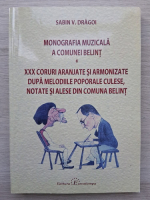 Sabin V. Dragoi - Monografia muzicala a comunei Belint. XXX coruri aranjate si armonizate dupa melodiile poporale culese, notate si alese din comuna Belint