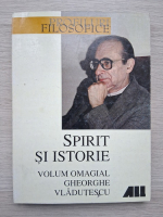 Spirit si istorie. Volum omagial Gheorghe Vladutescu