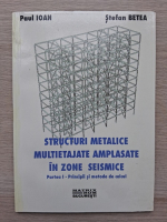 Stefan Betea - Structuri metalice multietajate amplasate in zone seismice, partea I. Principii si metode de calcul