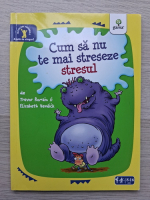 Trevor Romain, Elizabeth Verdick - Cum sa nu te mai streseze stresul