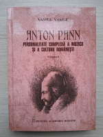 Vasile Vasile - Anton Pann. Personalitate complexa a muzicii si a culturii romanesti (volumul 1)