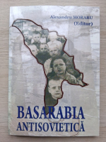 Alexandru Moraru - Basarabia antisovietica