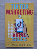 Anastasia Olson - Tiktok marketing for viral sales. A young girl's guide to blowing customers' minds