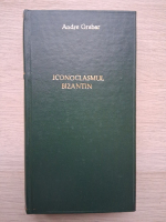 Andre Grabar - Iconoclasmul bizantin. Dosarul arheologic