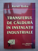Aurel Gaba - Transferul de caldura in instalatii industriale