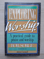 Bob Sorge - Exploring worship. A practical guide to praise and worship
