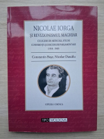 Constantin Buse, Nicolae Dascalu  - Nicolae Iorga si revizionismul maghiar. Culegere de articole, studii, conferinte si discursuri parlamentare
