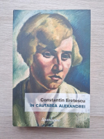 Constantin Eretescu - In cautarea Alexandrei