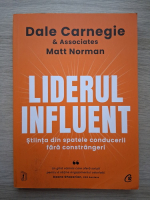 Dale Carnegie - Liderul influent. Stiinta din spatele conducerii fara constrangeri